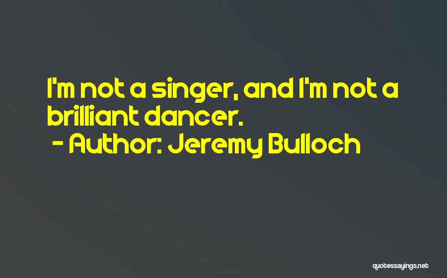 Jeremy Bulloch Quotes: I'm Not A Singer, And I'm Not A Brilliant Dancer.