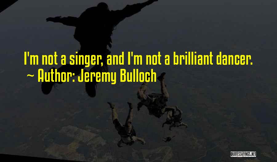 Jeremy Bulloch Quotes: I'm Not A Singer, And I'm Not A Brilliant Dancer.