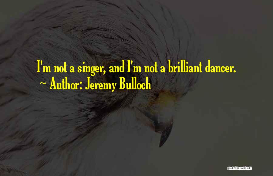 Jeremy Bulloch Quotes: I'm Not A Singer, And I'm Not A Brilliant Dancer.