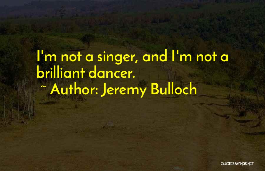 Jeremy Bulloch Quotes: I'm Not A Singer, And I'm Not A Brilliant Dancer.