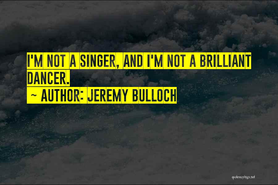 Jeremy Bulloch Quotes: I'm Not A Singer, And I'm Not A Brilliant Dancer.