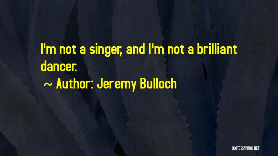 Jeremy Bulloch Quotes: I'm Not A Singer, And I'm Not A Brilliant Dancer.