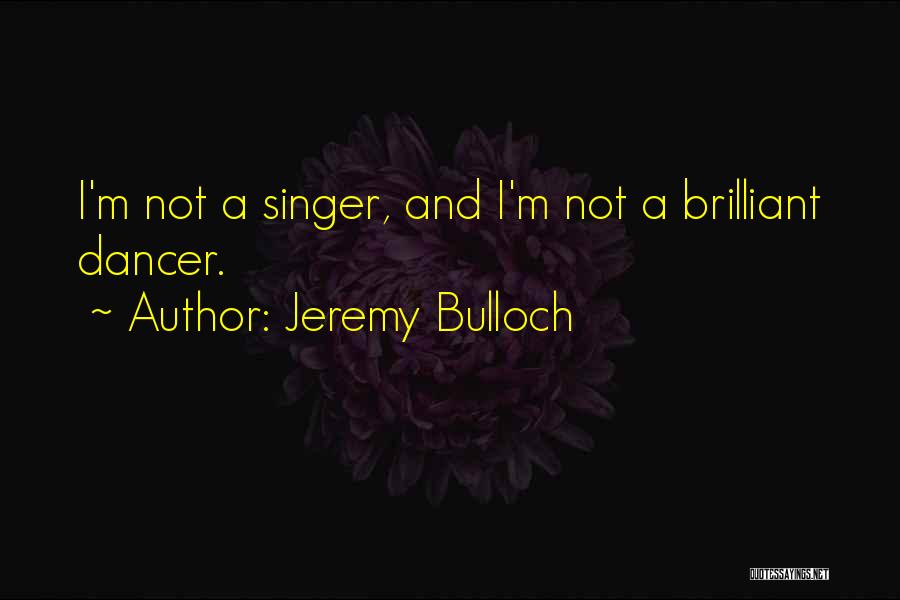 Jeremy Bulloch Quotes: I'm Not A Singer, And I'm Not A Brilliant Dancer.