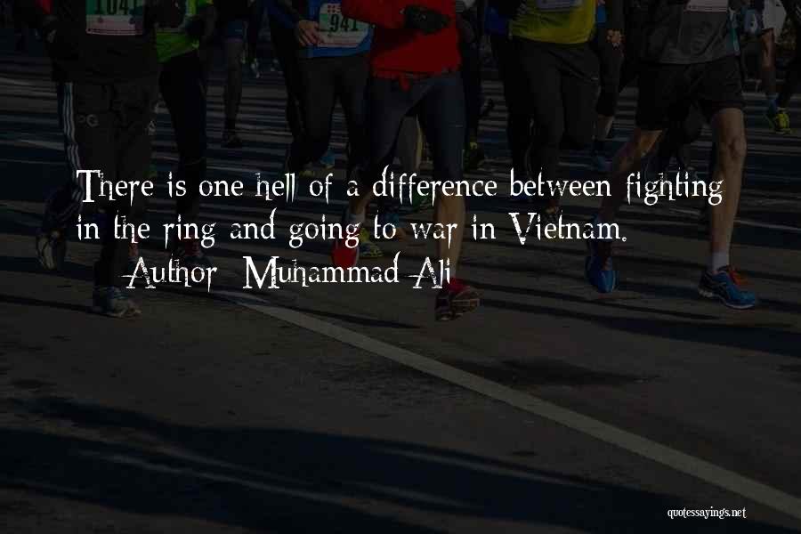 Muhammad Ali Quotes: There Is One Hell Of A Difference Between Fighting In The Ring And Going To War In Vietnam.