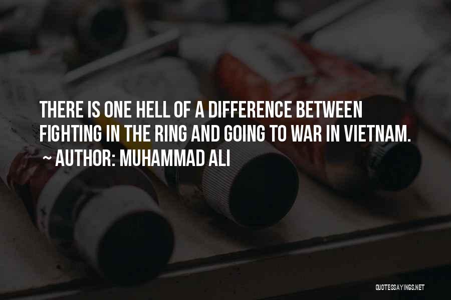 Muhammad Ali Quotes: There Is One Hell Of A Difference Between Fighting In The Ring And Going To War In Vietnam.