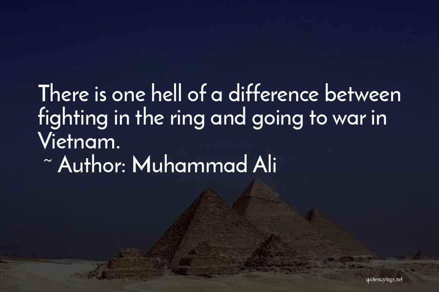 Muhammad Ali Quotes: There Is One Hell Of A Difference Between Fighting In The Ring And Going To War In Vietnam.