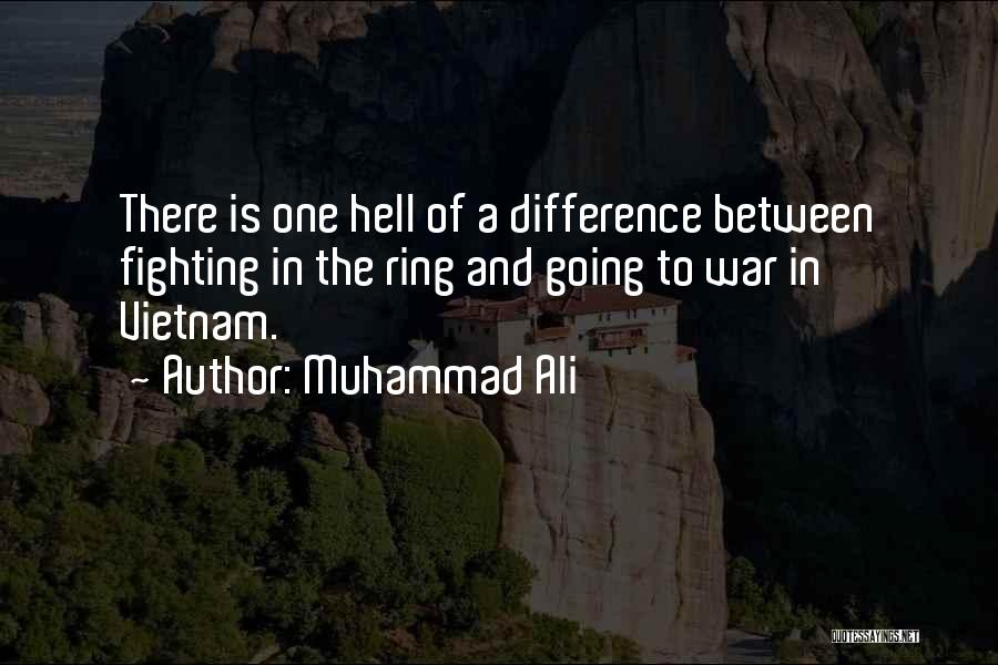 Muhammad Ali Quotes: There Is One Hell Of A Difference Between Fighting In The Ring And Going To War In Vietnam.