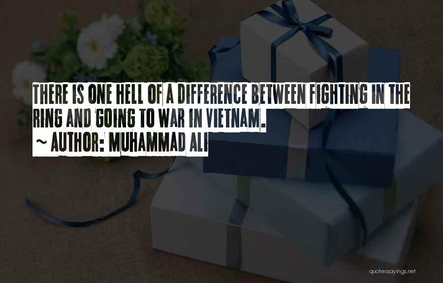 Muhammad Ali Quotes: There Is One Hell Of A Difference Between Fighting In The Ring And Going To War In Vietnam.