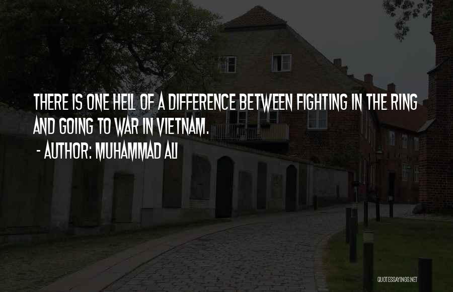 Muhammad Ali Quotes: There Is One Hell Of A Difference Between Fighting In The Ring And Going To War In Vietnam.