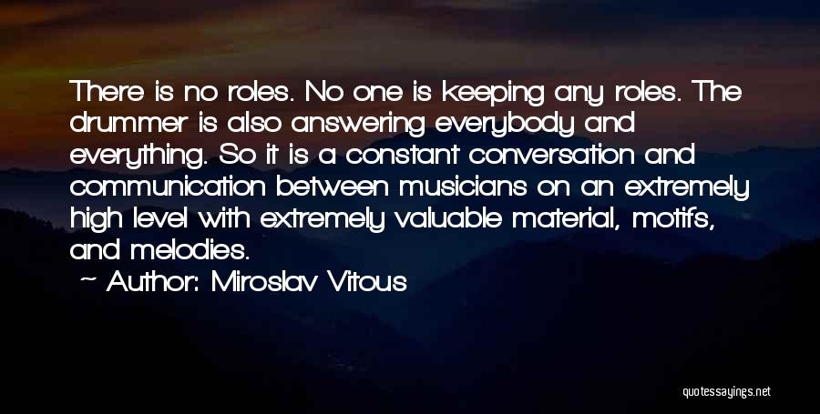 Miroslav Vitous Quotes: There Is No Roles. No One Is Keeping Any Roles. The Drummer Is Also Answering Everybody And Everything. So It