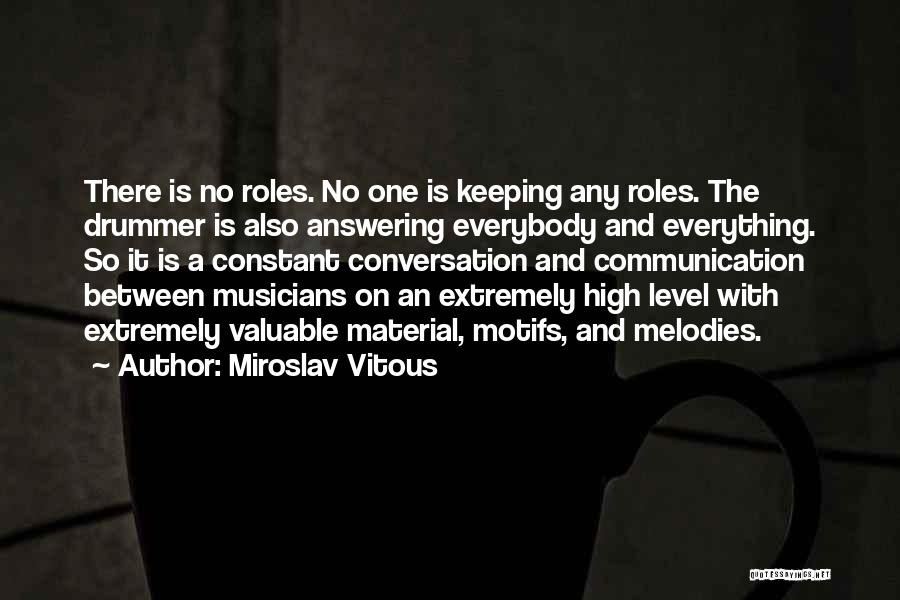 Miroslav Vitous Quotes: There Is No Roles. No One Is Keeping Any Roles. The Drummer Is Also Answering Everybody And Everything. So It