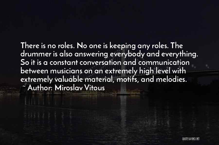 Miroslav Vitous Quotes: There Is No Roles. No One Is Keeping Any Roles. The Drummer Is Also Answering Everybody And Everything. So It