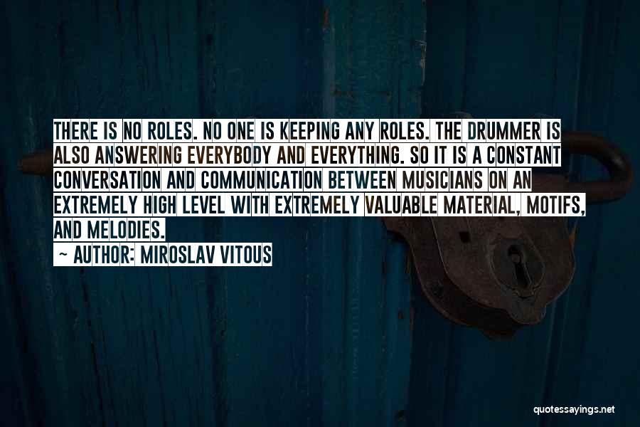 Miroslav Vitous Quotes: There Is No Roles. No One Is Keeping Any Roles. The Drummer Is Also Answering Everybody And Everything. So It