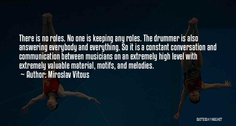 Miroslav Vitous Quotes: There Is No Roles. No One Is Keeping Any Roles. The Drummer Is Also Answering Everybody And Everything. So It