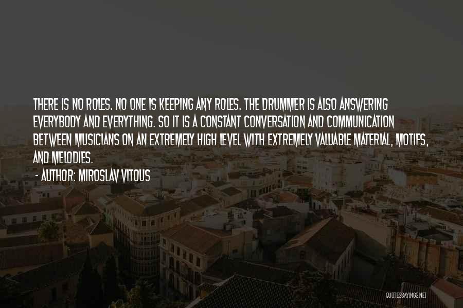 Miroslav Vitous Quotes: There Is No Roles. No One Is Keeping Any Roles. The Drummer Is Also Answering Everybody And Everything. So It