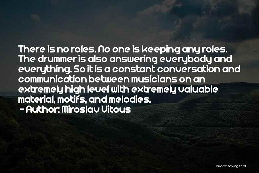 Miroslav Vitous Quotes: There Is No Roles. No One Is Keeping Any Roles. The Drummer Is Also Answering Everybody And Everything. So It