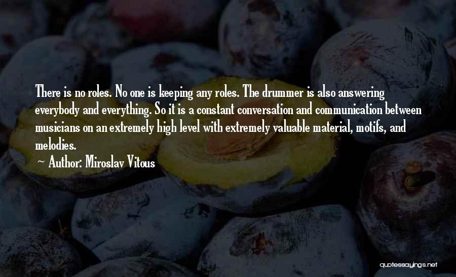 Miroslav Vitous Quotes: There Is No Roles. No One Is Keeping Any Roles. The Drummer Is Also Answering Everybody And Everything. So It