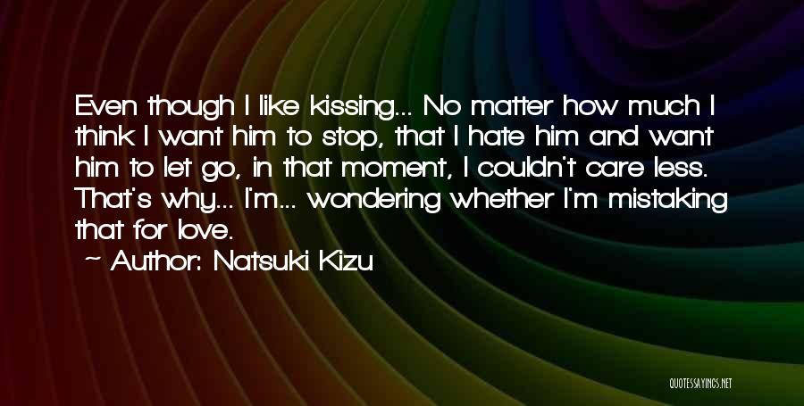 Natsuki Kizu Quotes: Even Though I Like Kissing... No Matter How Much I Think I Want Him To Stop, That I Hate Him