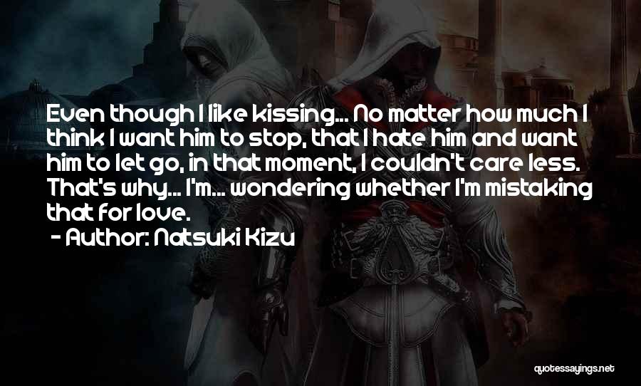 Natsuki Kizu Quotes: Even Though I Like Kissing... No Matter How Much I Think I Want Him To Stop, That I Hate Him