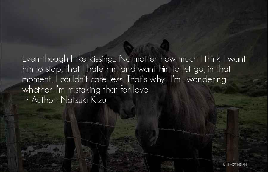 Natsuki Kizu Quotes: Even Though I Like Kissing... No Matter How Much I Think I Want Him To Stop, That I Hate Him