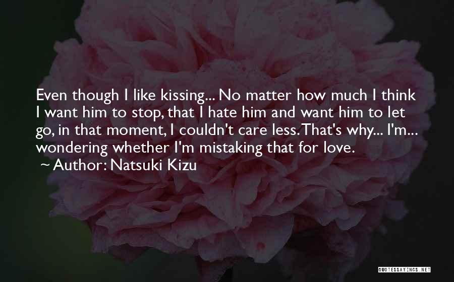 Natsuki Kizu Quotes: Even Though I Like Kissing... No Matter How Much I Think I Want Him To Stop, That I Hate Him