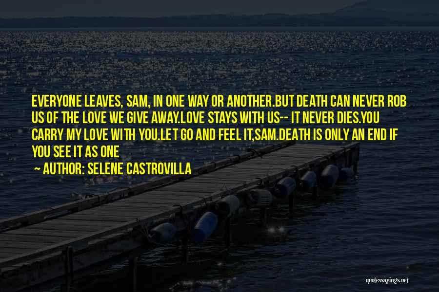 Selene Castrovilla Quotes: Everyone Leaves, Sam, In One Way Or Another.but Death Can Never Rob Us Of The Love We Give Away.love Stays