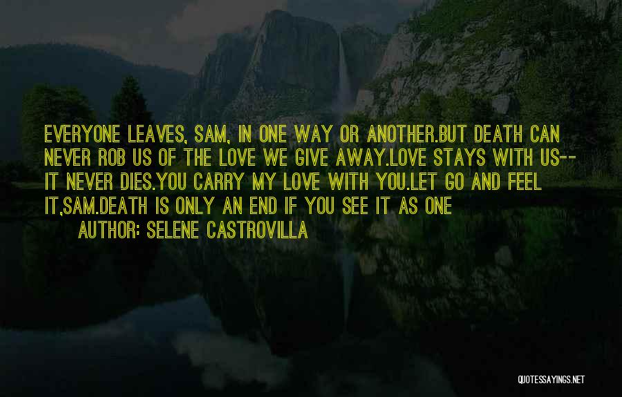 Selene Castrovilla Quotes: Everyone Leaves, Sam, In One Way Or Another.but Death Can Never Rob Us Of The Love We Give Away.love Stays