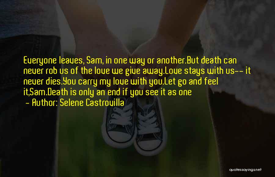 Selene Castrovilla Quotes: Everyone Leaves, Sam, In One Way Or Another.but Death Can Never Rob Us Of The Love We Give Away.love Stays