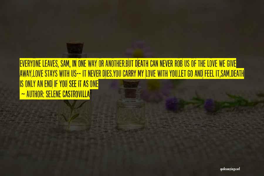 Selene Castrovilla Quotes: Everyone Leaves, Sam, In One Way Or Another.but Death Can Never Rob Us Of The Love We Give Away.love Stays