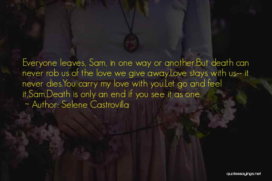 Selene Castrovilla Quotes: Everyone Leaves, Sam, In One Way Or Another.but Death Can Never Rob Us Of The Love We Give Away.love Stays