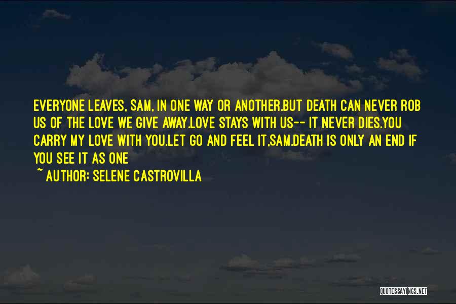 Selene Castrovilla Quotes: Everyone Leaves, Sam, In One Way Or Another.but Death Can Never Rob Us Of The Love We Give Away.love Stays