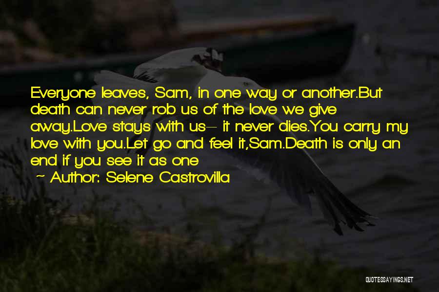 Selene Castrovilla Quotes: Everyone Leaves, Sam, In One Way Or Another.but Death Can Never Rob Us Of The Love We Give Away.love Stays