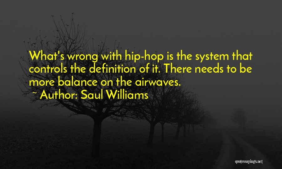 Saul Williams Quotes: What's Wrong With Hip-hop Is The System That Controls The Definition Of It. There Needs To Be More Balance On