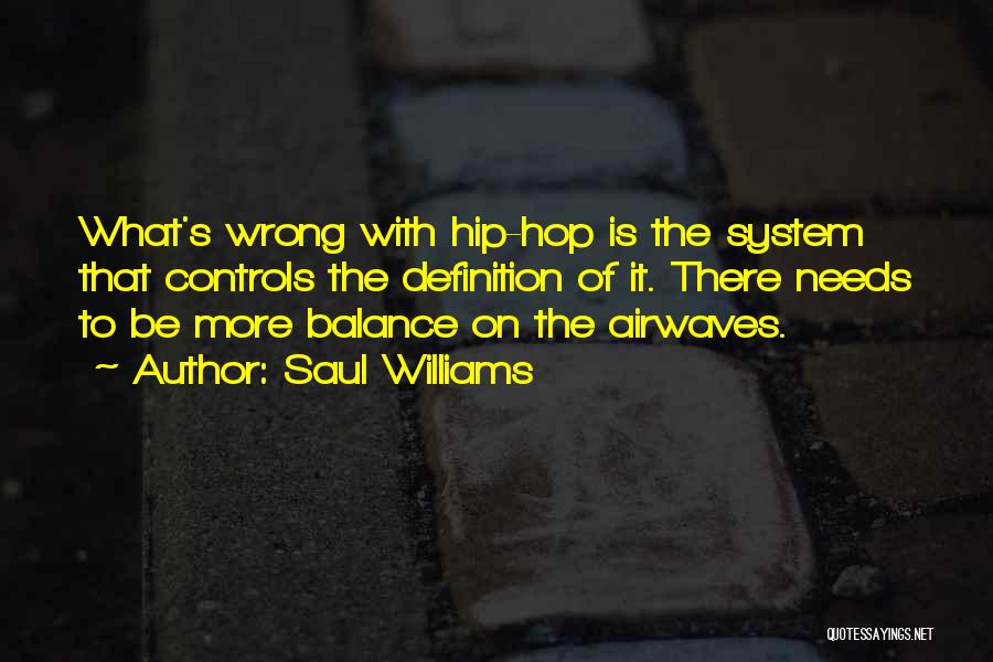 Saul Williams Quotes: What's Wrong With Hip-hop Is The System That Controls The Definition Of It. There Needs To Be More Balance On