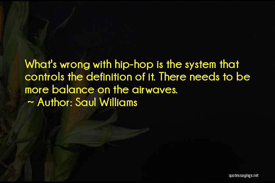 Saul Williams Quotes: What's Wrong With Hip-hop Is The System That Controls The Definition Of It. There Needs To Be More Balance On