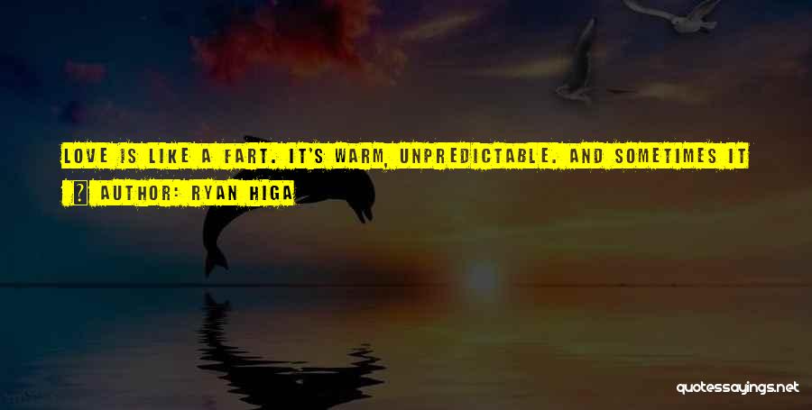 Ryan Higa Quotes: Love Is Like A Fart. It's Warm, Unpredictable. And Sometimes It Stinks, But It Can Also Be The Best Feeling