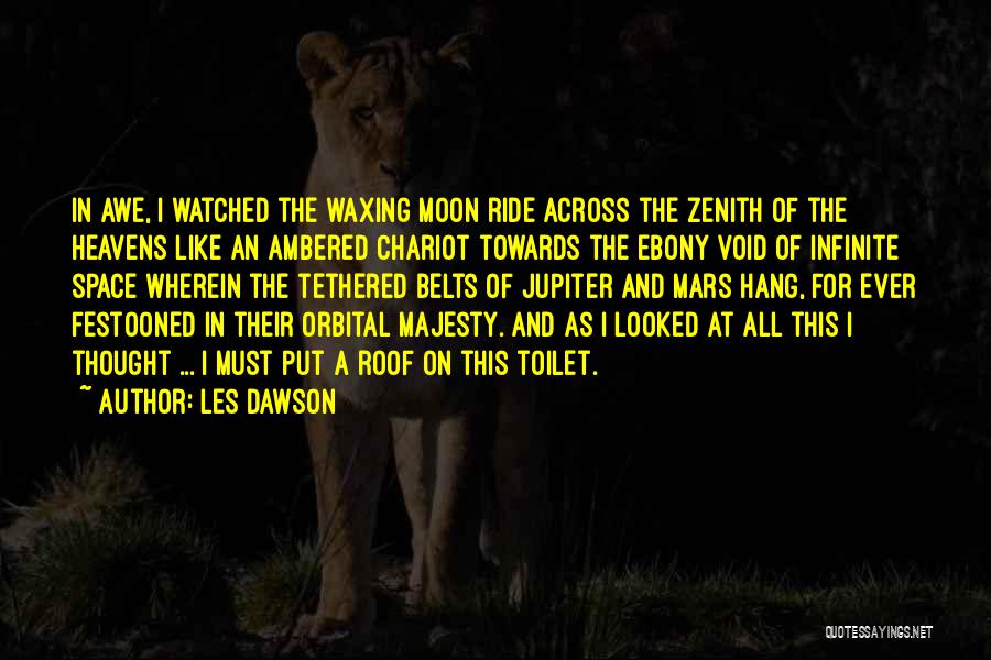 Les Dawson Quotes: In Awe, I Watched The Waxing Moon Ride Across The Zenith Of The Heavens Like An Ambered Chariot Towards The