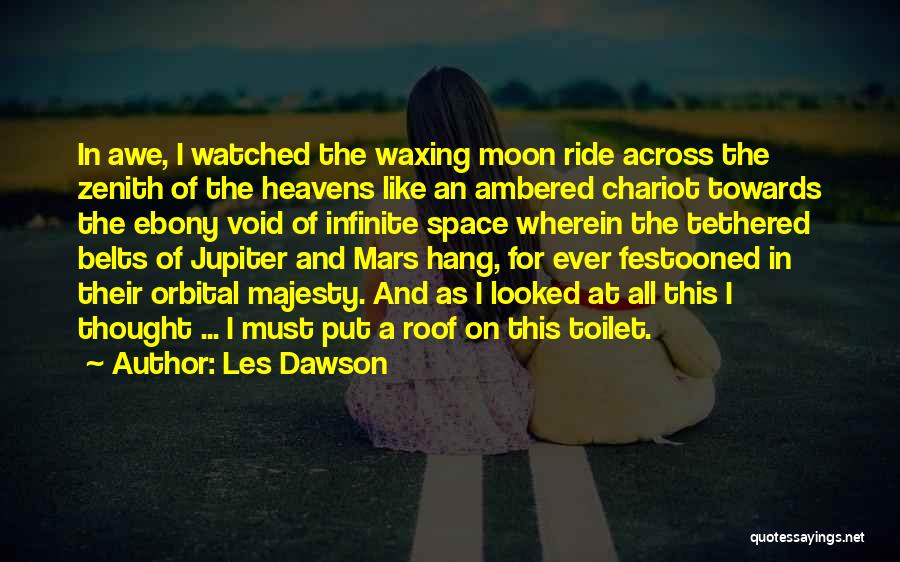 Les Dawson Quotes: In Awe, I Watched The Waxing Moon Ride Across The Zenith Of The Heavens Like An Ambered Chariot Towards The