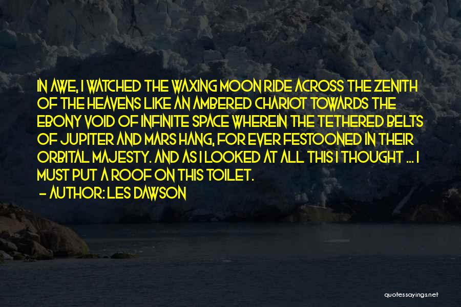 Les Dawson Quotes: In Awe, I Watched The Waxing Moon Ride Across The Zenith Of The Heavens Like An Ambered Chariot Towards The