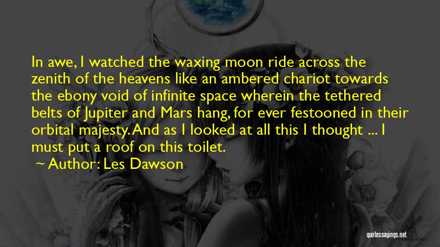 Les Dawson Quotes: In Awe, I Watched The Waxing Moon Ride Across The Zenith Of The Heavens Like An Ambered Chariot Towards The