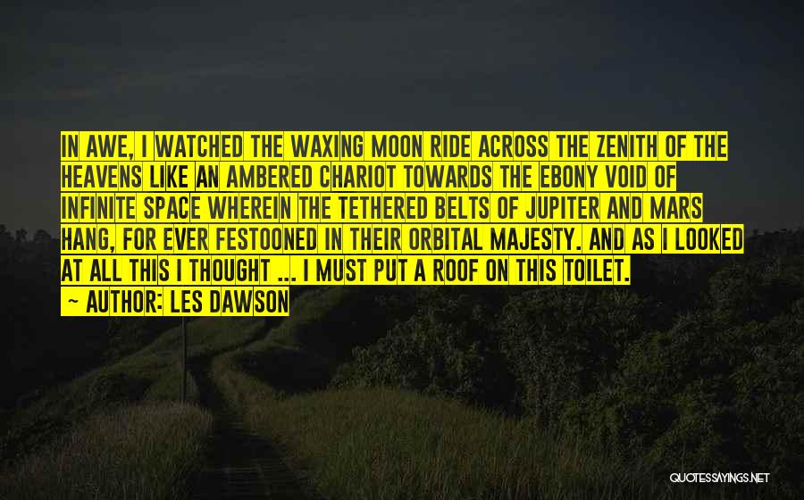 Les Dawson Quotes: In Awe, I Watched The Waxing Moon Ride Across The Zenith Of The Heavens Like An Ambered Chariot Towards The