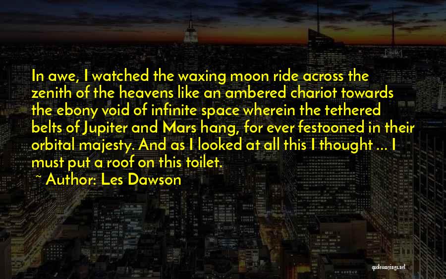 Les Dawson Quotes: In Awe, I Watched The Waxing Moon Ride Across The Zenith Of The Heavens Like An Ambered Chariot Towards The