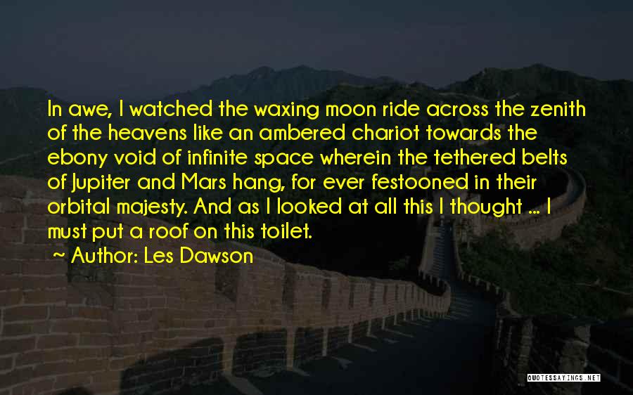 Les Dawson Quotes: In Awe, I Watched The Waxing Moon Ride Across The Zenith Of The Heavens Like An Ambered Chariot Towards The