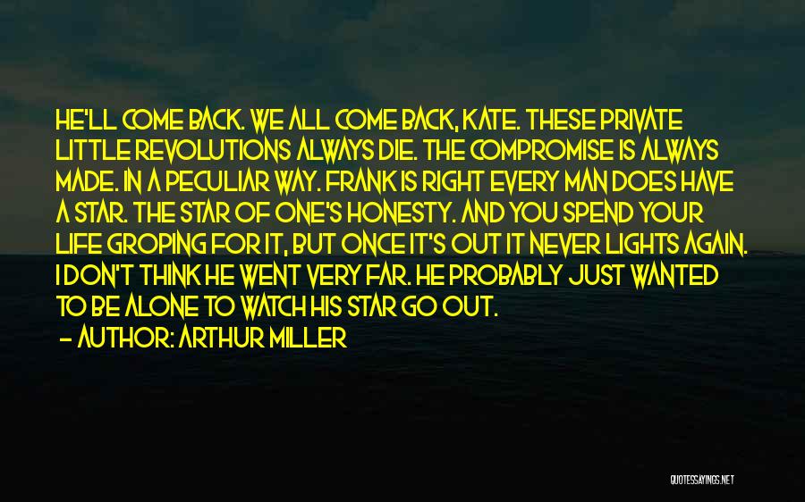 Arthur Miller Quotes: He'll Come Back. We All Come Back, Kate. These Private Little Revolutions Always Die. The Compromise Is Always Made. In