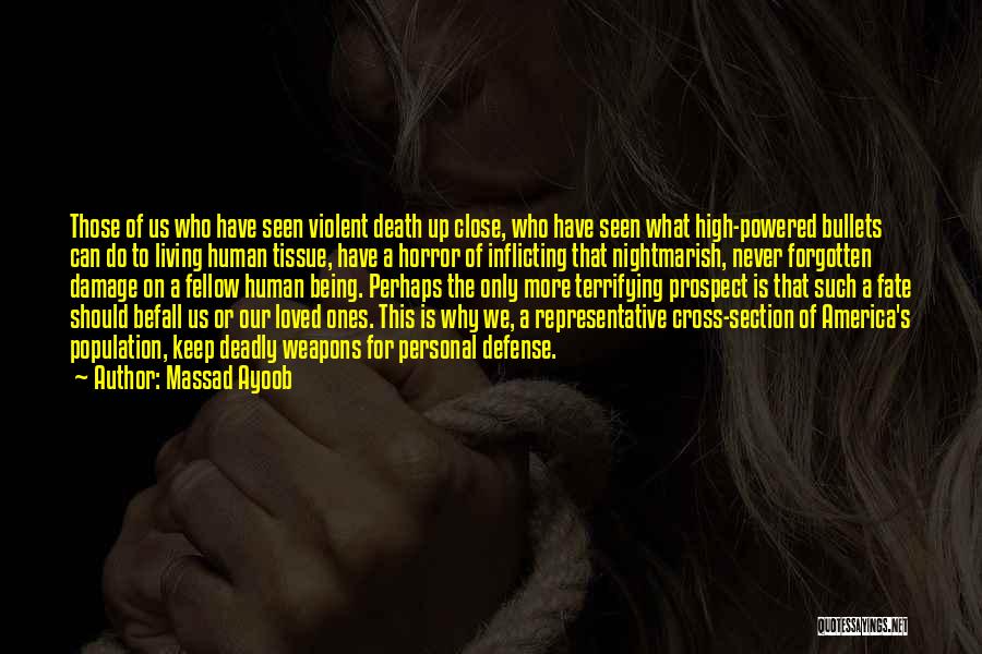 Massad Ayoob Quotes: Those Of Us Who Have Seen Violent Death Up Close, Who Have Seen What High-powered Bullets Can Do To Living