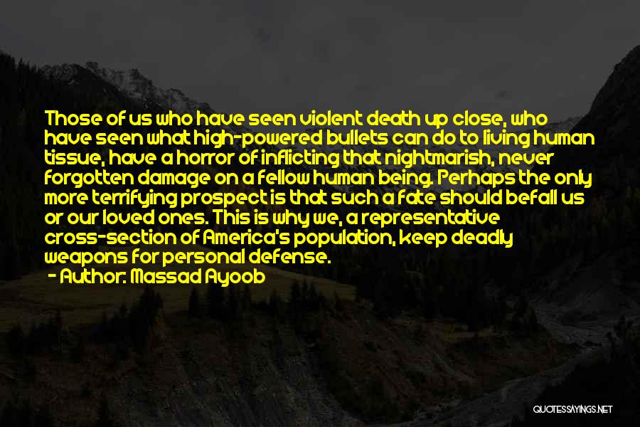 Massad Ayoob Quotes: Those Of Us Who Have Seen Violent Death Up Close, Who Have Seen What High-powered Bullets Can Do To Living