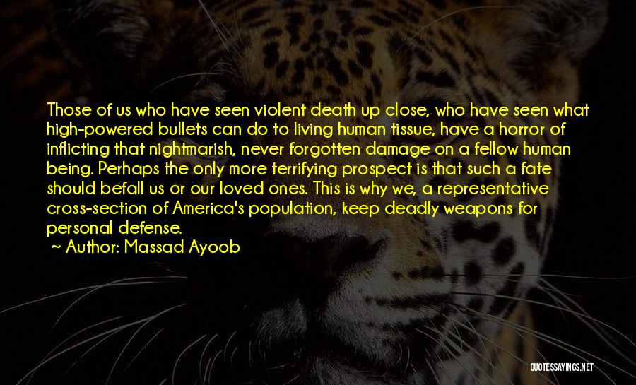 Massad Ayoob Quotes: Those Of Us Who Have Seen Violent Death Up Close, Who Have Seen What High-powered Bullets Can Do To Living