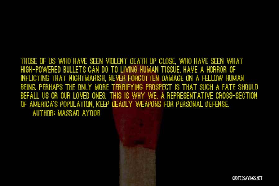 Massad Ayoob Quotes: Those Of Us Who Have Seen Violent Death Up Close, Who Have Seen What High-powered Bullets Can Do To Living