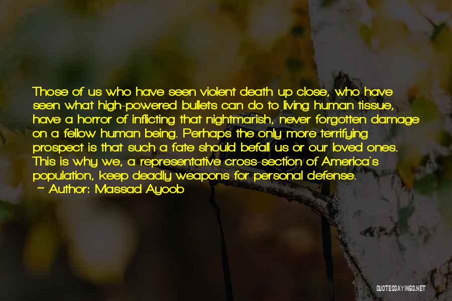 Massad Ayoob Quotes: Those Of Us Who Have Seen Violent Death Up Close, Who Have Seen What High-powered Bullets Can Do To Living