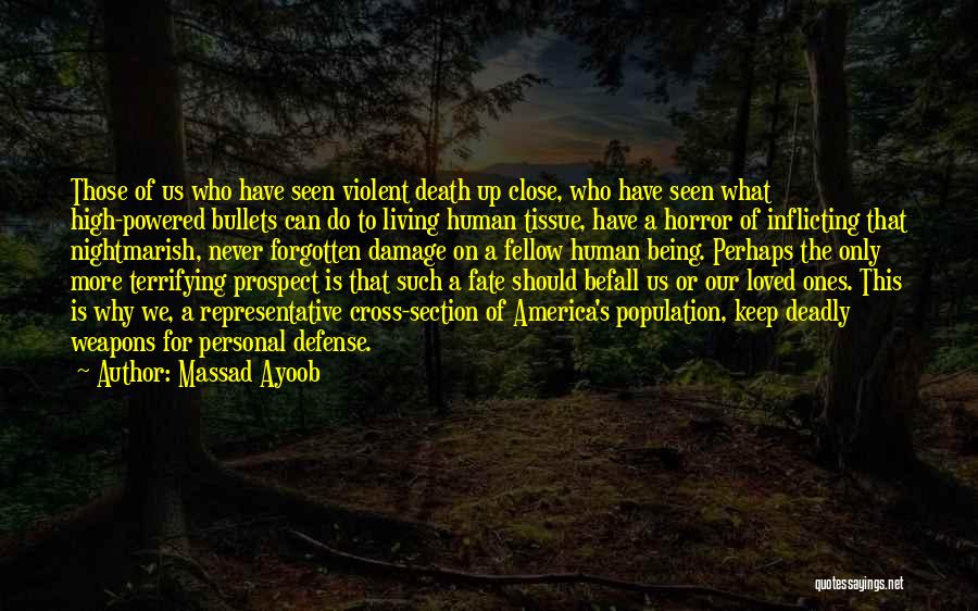 Massad Ayoob Quotes: Those Of Us Who Have Seen Violent Death Up Close, Who Have Seen What High-powered Bullets Can Do To Living